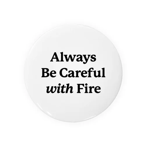 Always Be Careful with Fire 缶バッジ