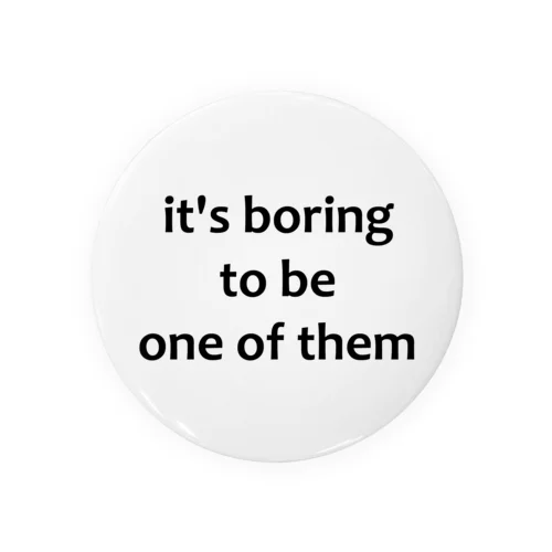 boring to be one of them Tin Badge