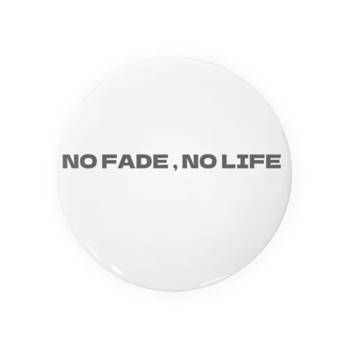 NO FADE,NO LIFE Tin Badge