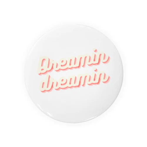  Dreamin  dreamin Tin Badge