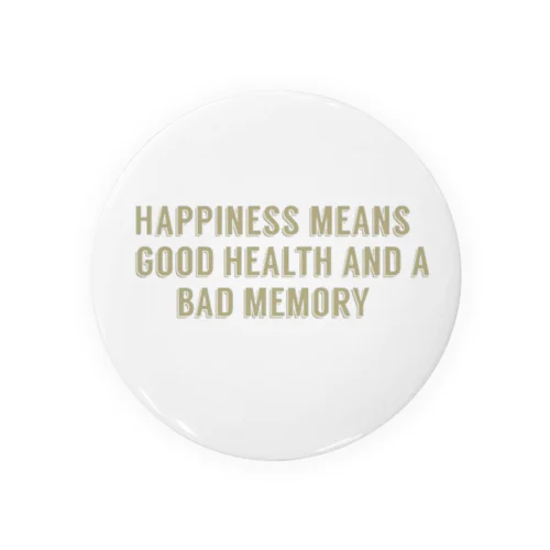 幸せとは、健康で記憶力が悪いということだ 缶バッジ