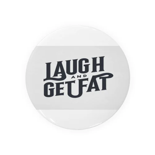 Laugh and get fat. Tin Badge