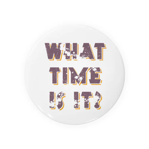 WHAT TIME IS IT? 缶バッジ