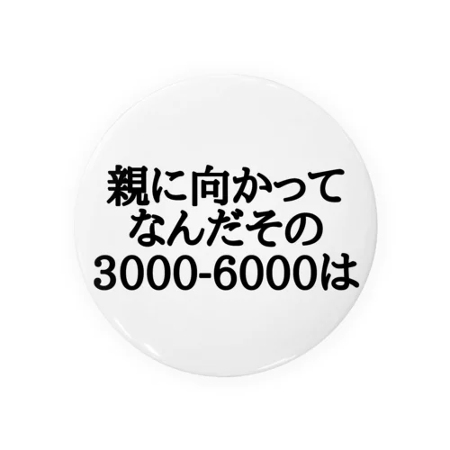 親に向かってなんだその3000-6000は 缶バッジ