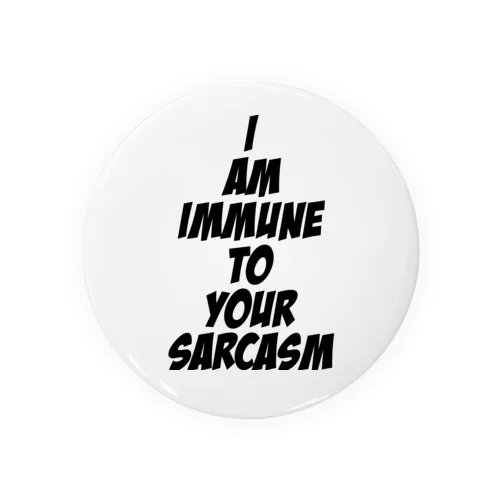 I am immune to your sarcasm Tin Badge