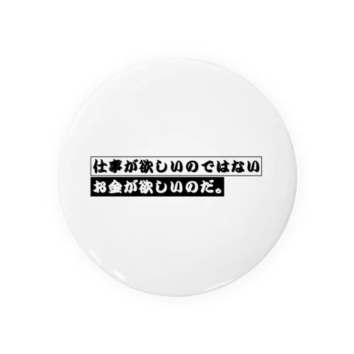 仕事が欲しいのではない、お金が欲しいのだ。 Tin Badge