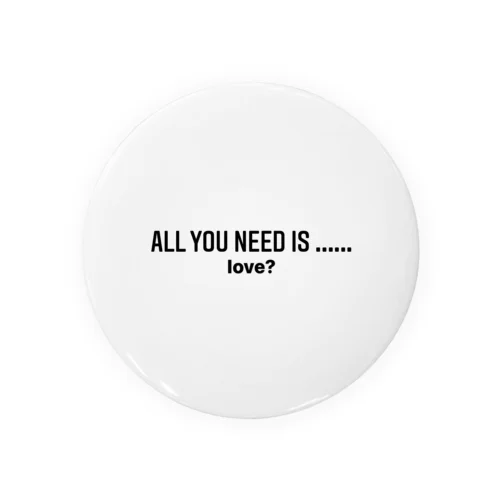 All you need is..... Tin Badge