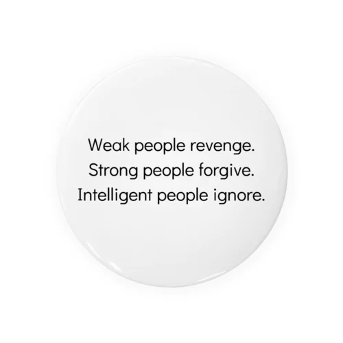 Weak people revenge. Strong people forgive. Intelligent people ignore. 缶バッジ