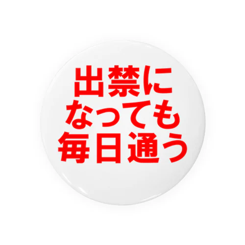 出禁になっても毎日通う 缶バッジ