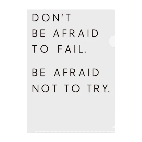 BE AFRAID TO FAIL. BE AFRAID NOT TO TRY. クリアファイル