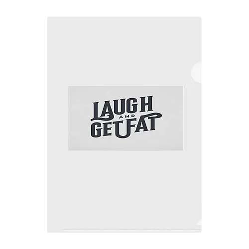 Laugh and get fat. クリアファイル