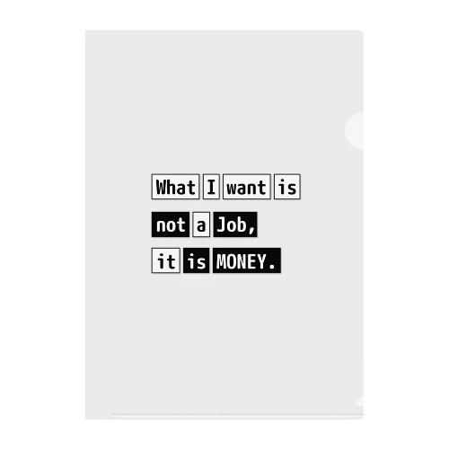 What I want is not a job, it is money. クリアファイル