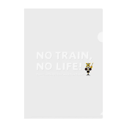 NO TRAIN, NO LIFE ! / 文字色 : 白 ver. クリアファイル