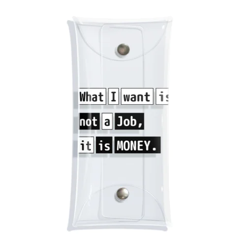 What I want is not a job, it is money. クリアマルチケース