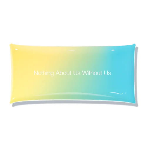 【gradation_03】Nothing About Us Without Us Clear Multipurpose Case