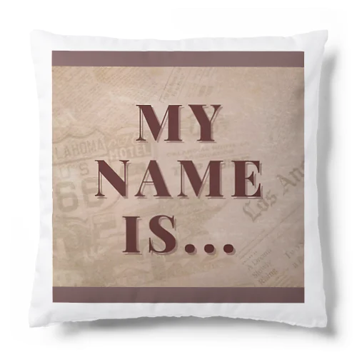 MY NAME IS. . . Cushion