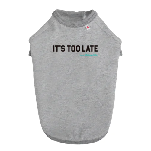 It's Too Late Dog T-shirt