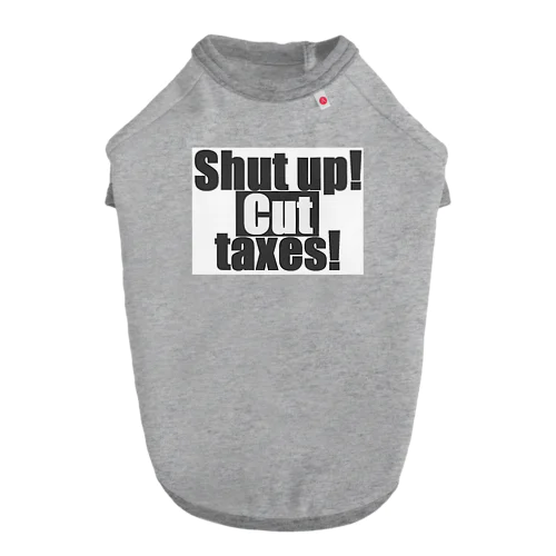 Shut up! Cut taxes! ドッグTシャツ