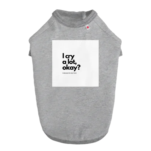 I cry a lot,okay? Dog T-shirt