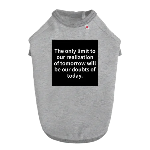 "The only limit to our realization of tomorrow will be our doubts of today." - Franklin D.  ドッグTシャツ