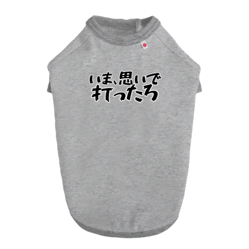 いま、思いで打ったろ ドッグTシャツ