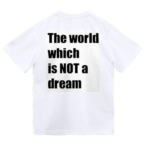 The world which is NOT a dream Dry T-Shirt