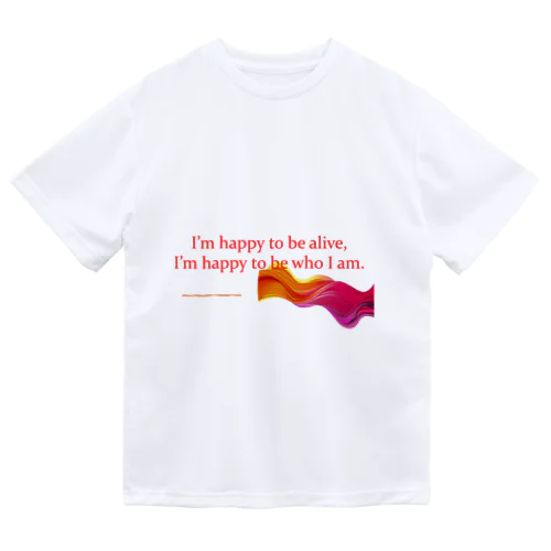 I’m happy to be alive Dry T-Shirt