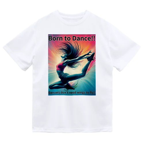 Born to Dance!! （踊るために生まれた!!)【やまぴーデザインvol.1】 ドライTシャツ
