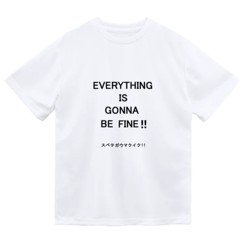 EVERYTHING IS GONNA BE FINE!! スベテガウマクイク！！ Dry T-Shirt