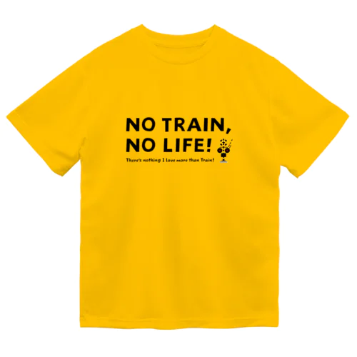 NO TRAIN, NO LIFE ! Dry T-Shirt