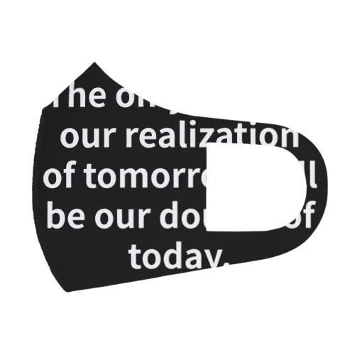 "The only limit to our realization of tomorrow will be our doubts of today." - Franklin D.  Face Mask