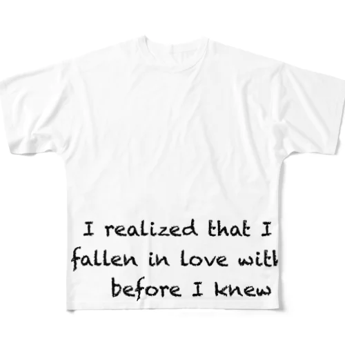 "I realized that I had fallen in love with you before I knew it." フルグラフィックTシャツ