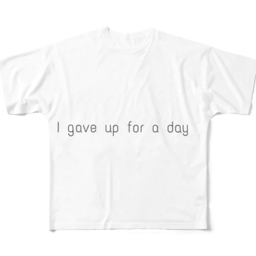 I gave up for a day フルグラフィックTシャツ