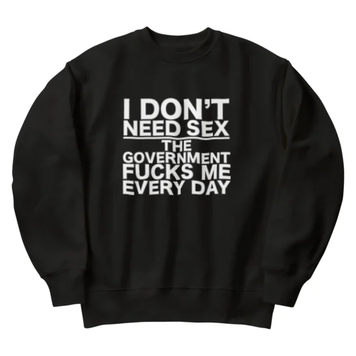 I DON'T NEED SEX THE GOVERNMENT FUCKS ME EVERY DAY Heavyweight Crew Neck Sweatshirt