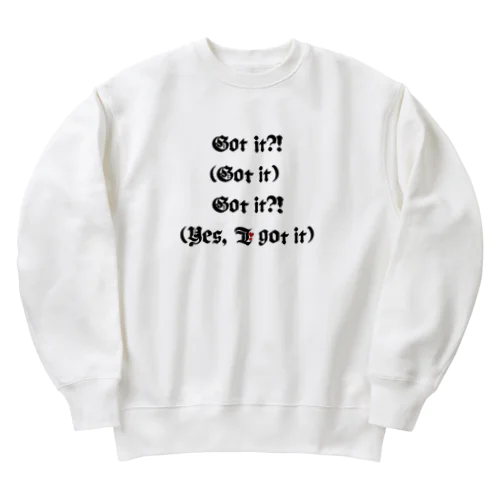 Got it?!(Got it) Got it?!(Yes, I got it) Heavyweight Crew Neck Sweatshirt