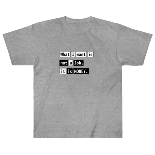 What I want is not a job, it is money. Heavyweight T-Shirt