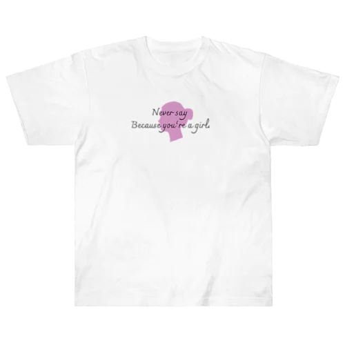 Never Say Because You’re a girl  ヘビーウェイトTシャツ