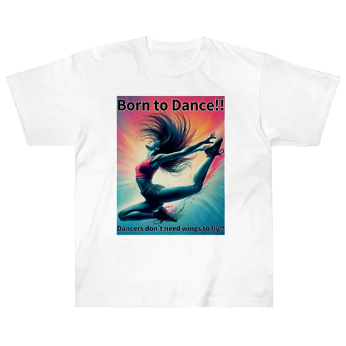 Born to Dance!! （踊るために生まれた!!)【やまぴーデザインvol.1】 ヘビーウェイトTシャツ