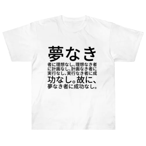 夢なき者に理想なし、理想なき者に計画なし、計画なき者に実行なし、実行なき者に成功なし。故に、夢なき者に成功なし。 ヘビーウェイトTシャツ