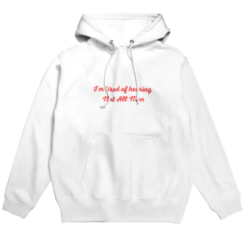 I'm tired of hearing Not All Men/ノットオールメンフェミニズムシリーズ Hoodie