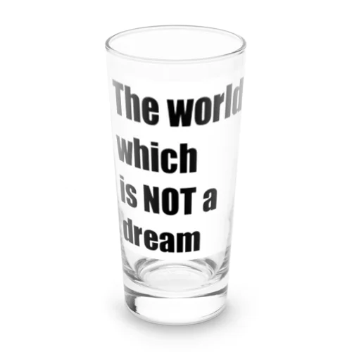 The world which is NOT a dream Long Sized Water Glass