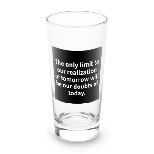 "The only limit to our realization of tomorrow will be our doubts of today." - Franklin D.  Long Sized Water Glass