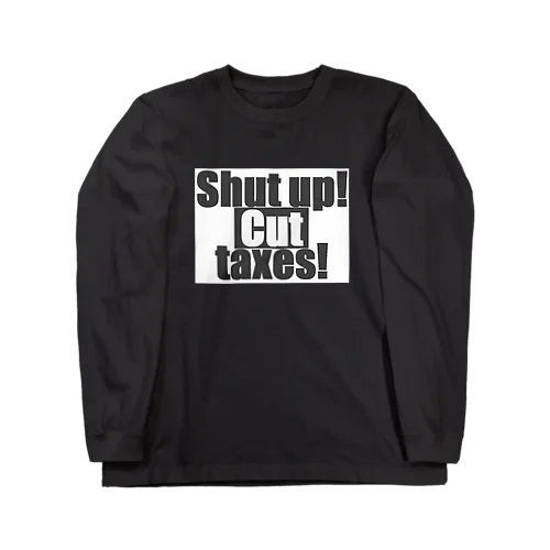 Shut up! Cut taxes! ロングスリーブTシャツ