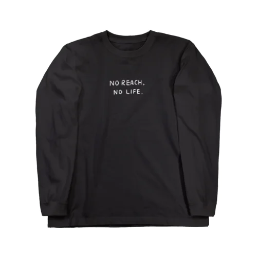 No  Reach, No Life. Long Sleeve T-Shirt