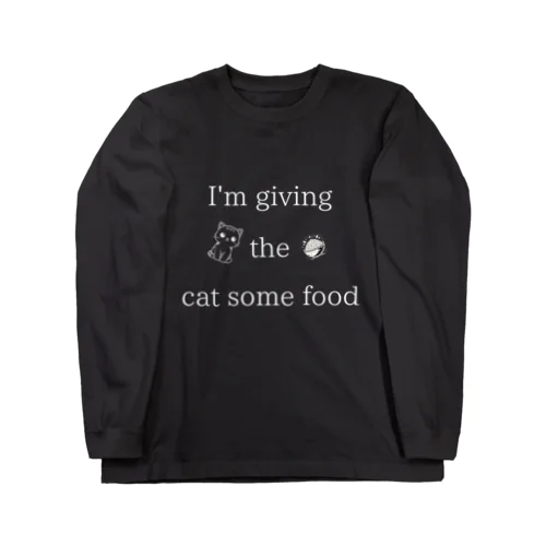 I'm giving the cat some food Long Sleeve T-Shirt