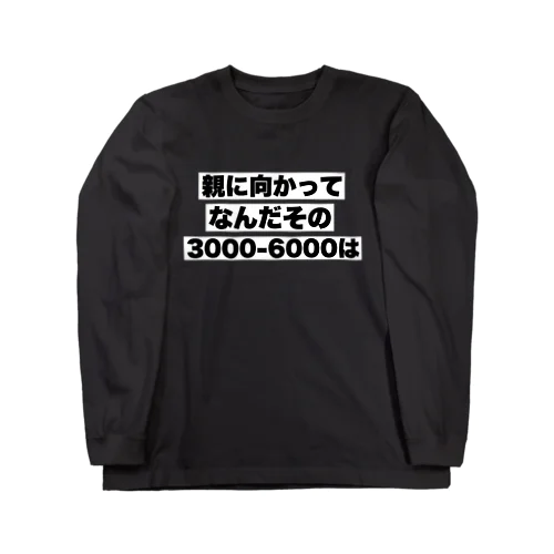 親に向かってなんだその3000-6000は Long Sleeve T-Shirt