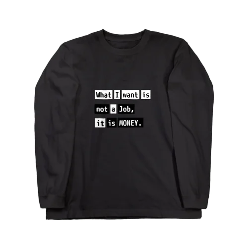 What I want is not a job, it is money. ロングスリーブTシャツ