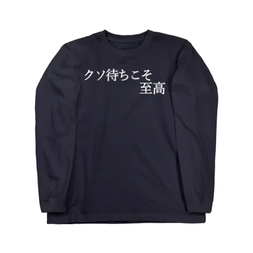 クソ待ちこそ至高 白文字 Long Sleeve T-Shirt