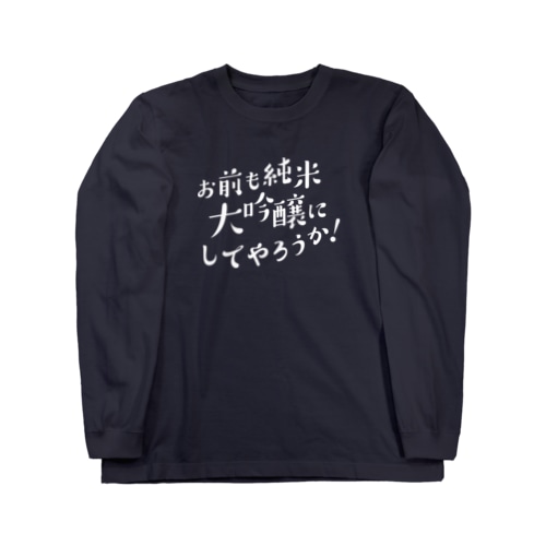 お前も純米大吟醸にしてやろうか！ Long Sleeve T-Shirt