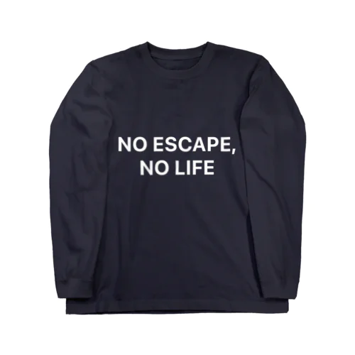 NO ESCAPE, NO LIFE（白文字シンプル大） Long Sleeve T-Shirt